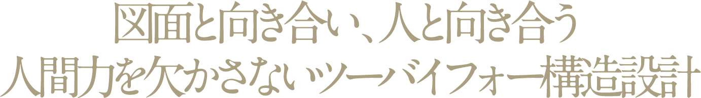 図面と向き合い、人と向き合う人間力を欠かさないツーバイフォー構造設計